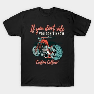 If you don't ride you don't know,custom culture,chopper motorcycle,live to ride T-Shirt